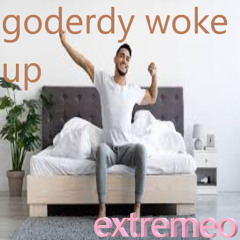 goderdy woke up