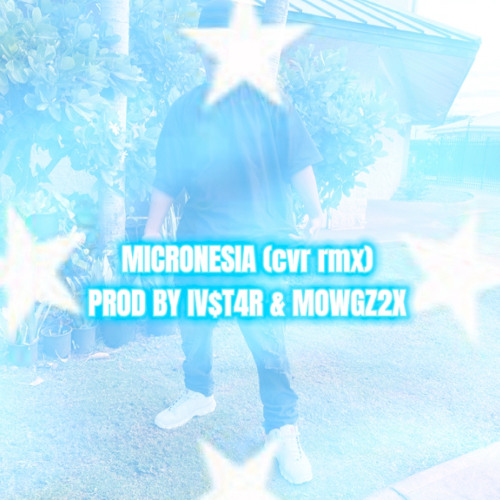MICRONESI4 (cvr rmx) PROD BY IV$T4R x MOWGZ2x