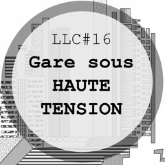 LLC #16 - Gare sous HAUTE TENSION