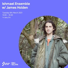 Ishmael Ensemble w/ James Holden - 09th MAR 2021
