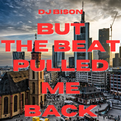 But the beat pulled me back