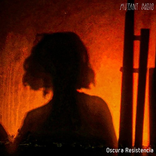 Stream Oscura Resistencia [16.08.2022] by Mutant Radio | Listen online for  free on SoundCloud