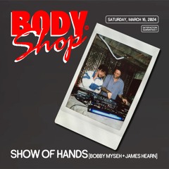 Show of Hands (Bobby Myseh x James Hearn) - live @ the Body Shop [March '24]