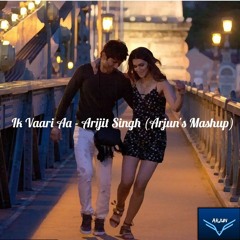 Ik Vaari Aa - Arijit Singh (Arjun's Mashup)