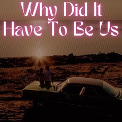 Why Did It Have To Be Us