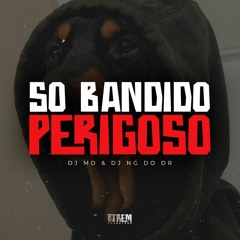 SO BANDIDO PERIGOSO (DJ MD E DJ NG ) PT MC DN 22