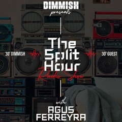 DIMMISH pres. The Split Hour Radio Show Ep 004 - guest AGUS FERREYRA (102 FM Ibiza)