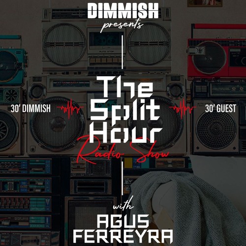 DIMMISH pres. The Split Hour Radio Show Ep 004 - guest AGUS FERREYRA (102 FM Ibiza)