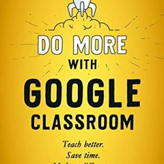 Read online Do More with Google Classroom: Teach Better. Save Time. Make a Difference. by  Matt Mill