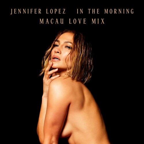 Jennifer Lopez - In The Morning (Macau Love Mix)