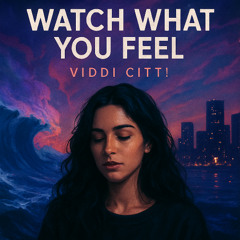 Watch What You Feel - Viddi Citti
