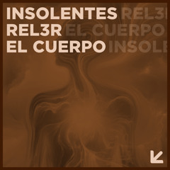 INSOLENTES, Rel3r - El Cuerpo (Original Mix)