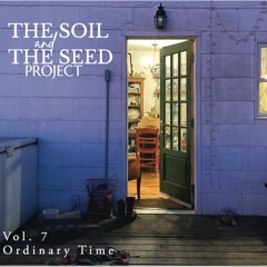 The Soil and The Seed Project Vol. 7 //  Ordinary Time