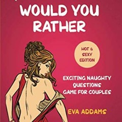[Access] [EPUB KINDLE PDF EBOOK] Dirty Would You Rather: Exciting Naughty Questions G