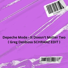 Depeche Mode - It Doesn't Matter Two (GREG DENBOSA SCHRANZ EDIT ) MASTER