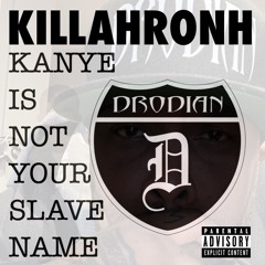 KILLAHRONH - KANYE IS NOT YOUR SLAVE NAME