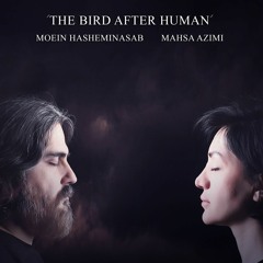 Moein Hashemi Nasab - The Bird After Human | معین هاشمی نسب و مهسا عظیمی - پرنده پس از انسان