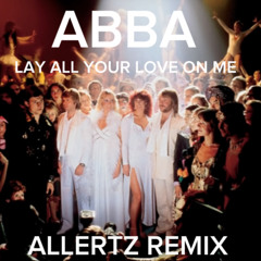 ABBA - Lay All Your Love On Me (ALLERTZ REMIX) (RADIO EDIT) (FREE DOWNLOAD EXTENDED)