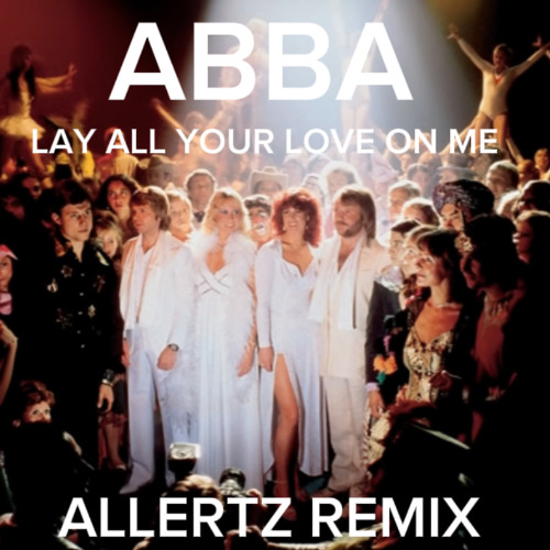 ABBA - Lay All Your Love On Me (ALLERTZ REMIX) (RADIO EDIT) (FREE DOWNLOAD EXTENDED)