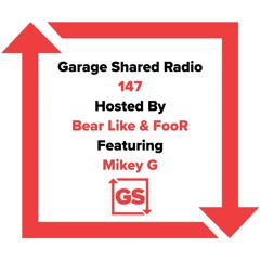 Garage Shared Radio 147 w/ Bear Like & FooR ft. Mikey G