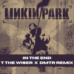 Linkin Park - In The End (T the Wiser x DMTR Remix)