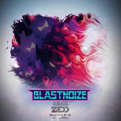 Zedd - Beautiful Now [BlastNoize Remix]