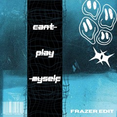 Can't Play Myself - Frazer edit