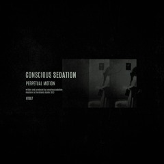 Conscious Sedation - Perpetual Motion [Premiere]