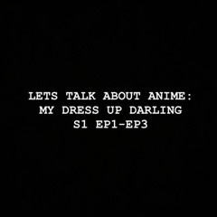 Lets Talk about Anime: My Dress Up Darling S1 EP1-EP3