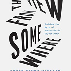 [View] EBOOK 💚 The View from Somewhere: Undoing the Myth of Journalistic Objectivity