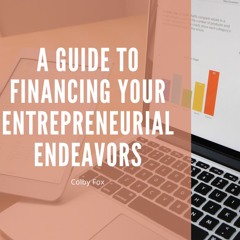 A Guide To Financing Your Entrepreneurial Endeavors