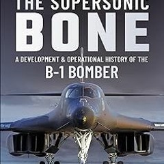 The Supersonic Bone: A Development and Operational History of the B-1 Bomber BY Kenneth Katz (A