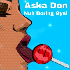 Aska Don - Nuh Boring Gyal.mp3
