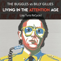 The Buggles vs Billy Gillies - Living in the Attention Age (Jay Turio ReCycle)