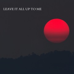 LEAVE IT ALL UP TO ME