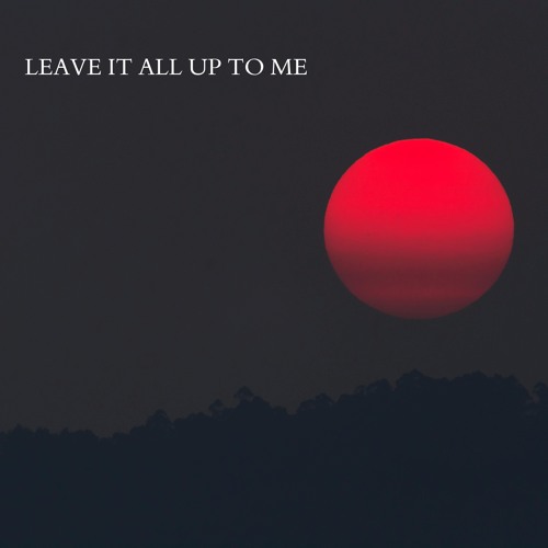 LEAVE IT ALL UP TO ME