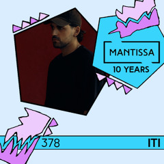 Mantissa Mix 378: Iti [10 Years of Mantissa]