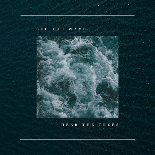See the Waves, Hear the Trees