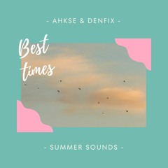 Ahkse & DENFIX - Best Times [Summer Sounds Release]