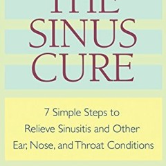 [Access] PDF EBOOK EPUB KINDLE The Sinus Cure: 7 Simple Steps to Relieve Sinusitis an