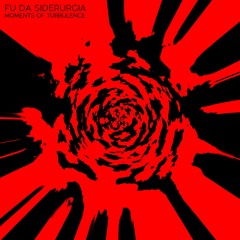 Fu da Siderurgia - Moments of Turbulence [N/A]