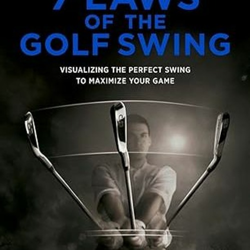 [Audiobook] The 7 Laws of the Golf Swing: Visualizing the Perfect Swing to Maximize Your Game b