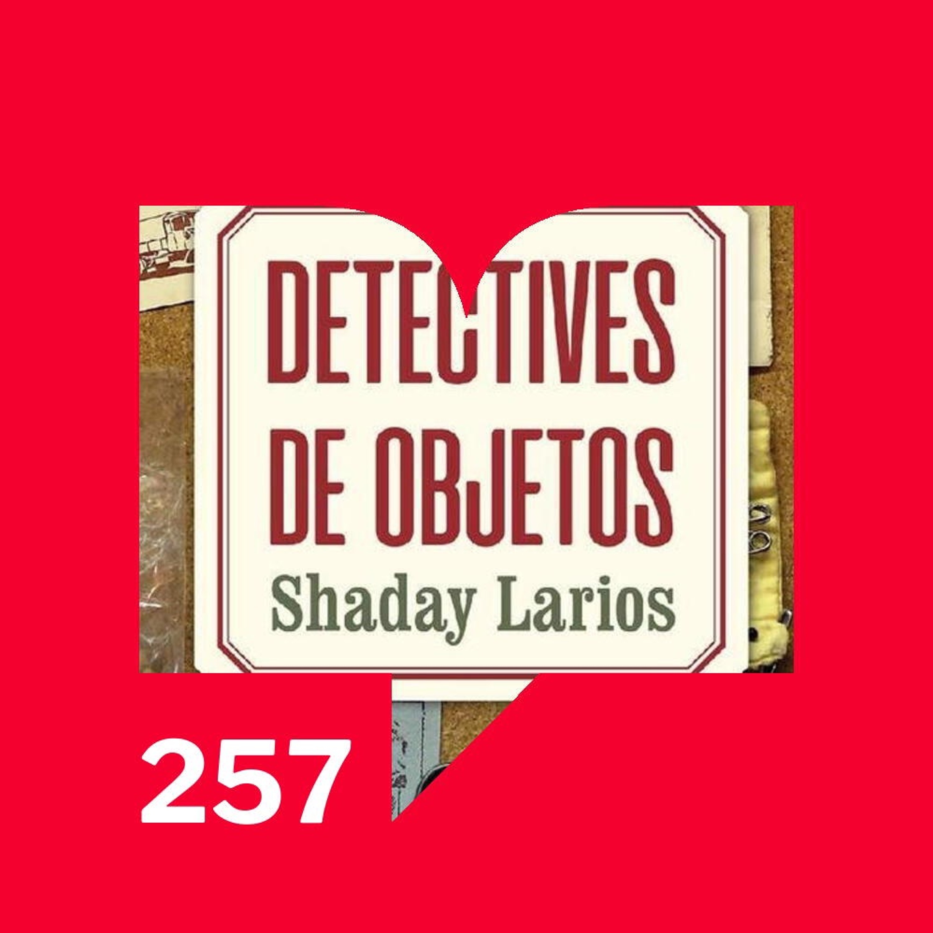 Episodio 257: Reseñas - Leámoslas. Detectives de objetos de Shaday Larios episode artwork