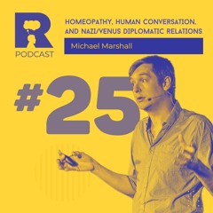 EP25 - Homeopathy, human conversation, and Nazi/Venus diplomatic relations [w/ Michael Marshall]