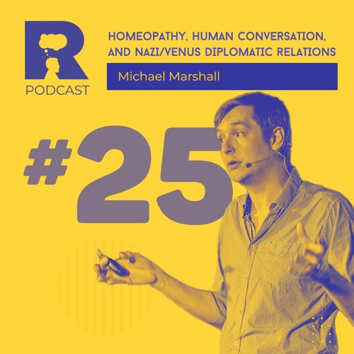 EP25 - Homeopathy, human conversation, and Nazi/Venus diplomatic relations [w/ Michael Marshall]