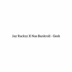 Jay Rackzz X Nas Bankroll - Geek