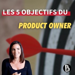 Les 5 objectifs du Product Owner