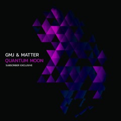 GMJ & Matter - Quantum Moon [Patreon Subscriber Exclusive]