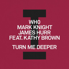 Wh0, Mark Knight, James Hurr (feat. Kathy Brown) - Turn Me Deeper