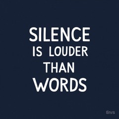 Silence  Is Louder Than Words